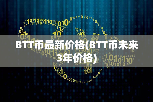 BTT币最新价格(BTT币未来3年价格)