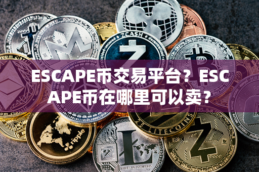 ESCAPE币交易平台？ESCAPE币在哪里可以卖？