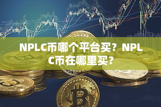 NPLC币哪个平台买？NPLC币在哪里买？