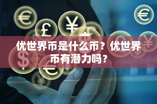 优世界币是什么币？优世界币有潜力吗？