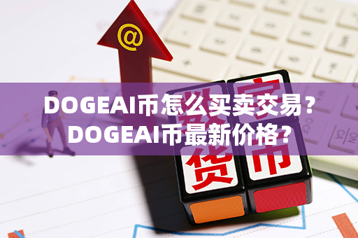 DOGEAI币怎么买卖交易？DOGEAI币最新价格？