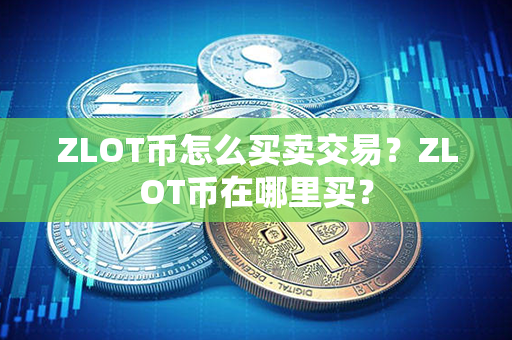 ZLOT币怎么买卖交易？ZLOT币在哪里买？