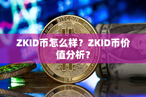 ZKID币怎么样？ZKID币价值分析？