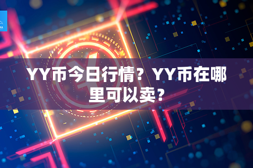 YY币今日行情？YY币在哪里可以卖？