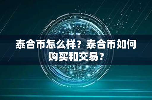 泰合币怎么样？泰合币如何购买和交易？