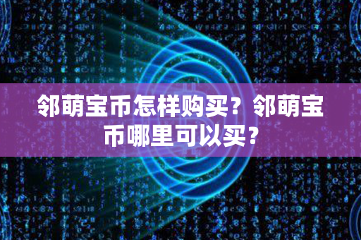 邻萌宝币怎样购买？邻萌宝币哪里可以买？