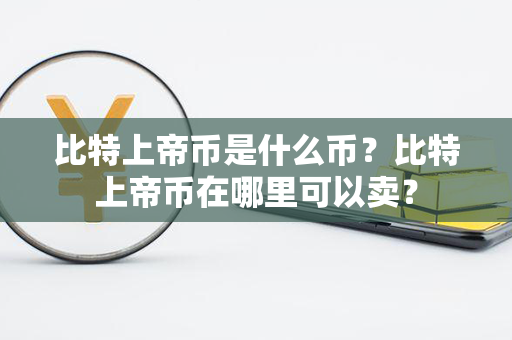 比特上帝币是什么币？比特上帝币在哪里可以卖？