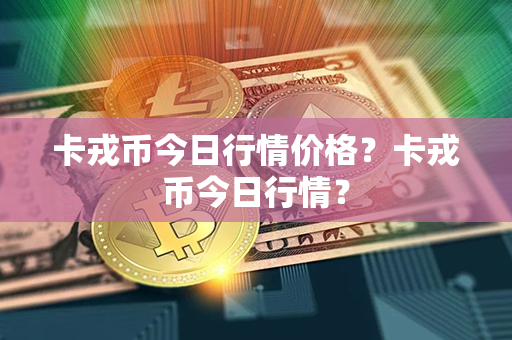 卡戎币今日行情价格？卡戎币今日行情？