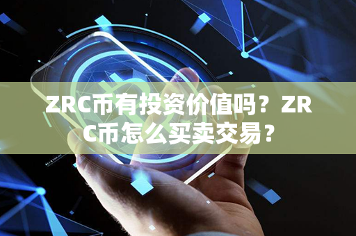 ZRC币有投资价值吗？ZRC币怎么买卖交易？