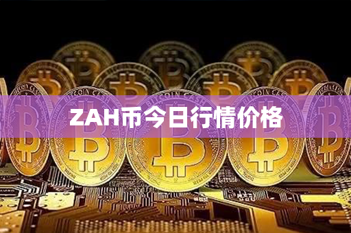 ZAH币今日行情价格