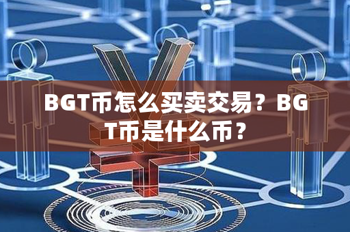 BGT币怎么买卖交易？BGT币是什么币？