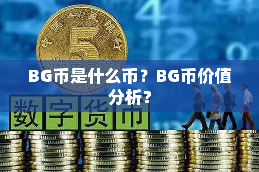 BG币是什么币？BG币价值分析？