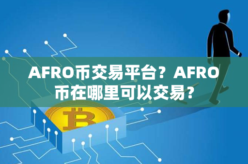 AFRO币交易平台？AFRO币在哪里可以交易？