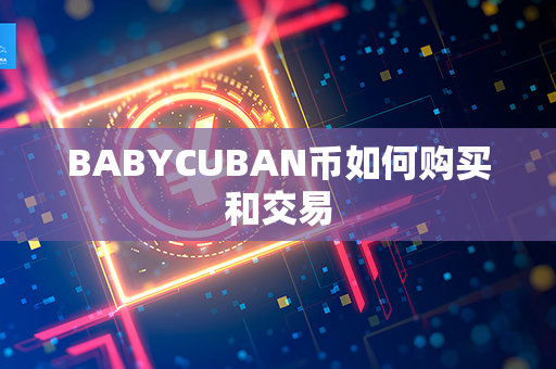 BABYCUBAN币如何购买和交易