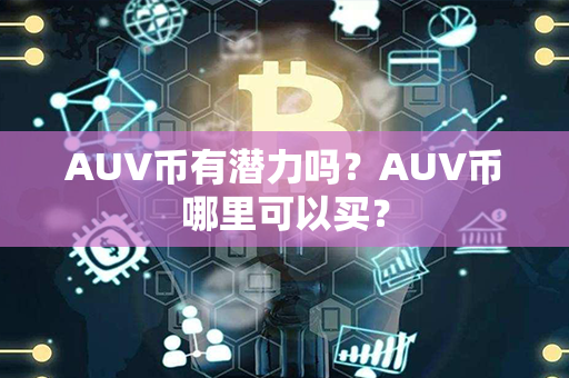 AUV币有潜力吗？AUV币哪里可以买？