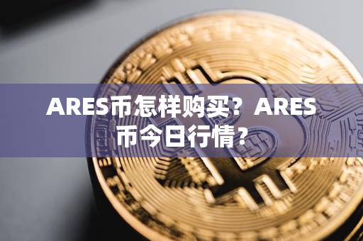 ARES币怎样购买？ARES币今日行情？