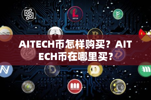 AITECH币怎样购买？AITECH币在哪里买？