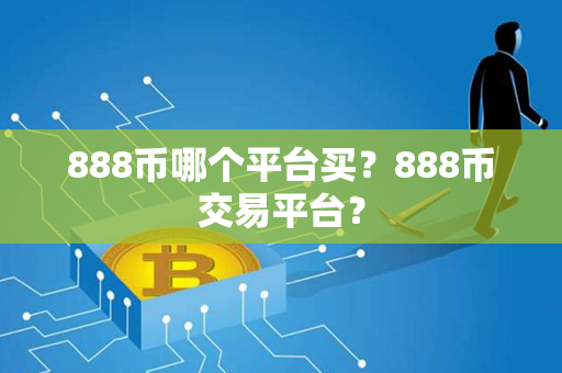 888币哪个平台买？888币交易平台？