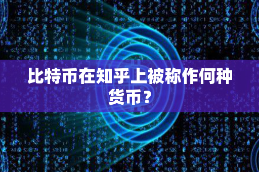 比特币在知乎上被称作何种货币？