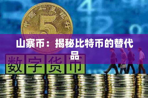 山寨币：揭秘比特币的替代品