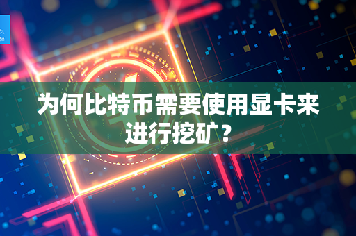 为何比特币需要使用显卡来进行挖矿？