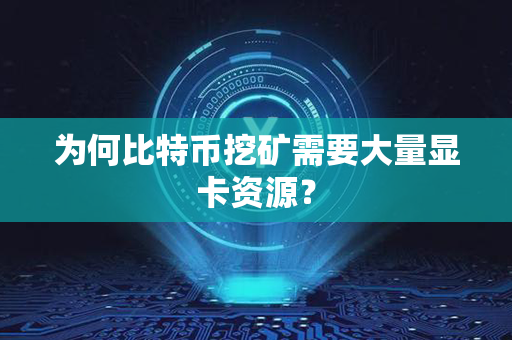 为何比特币挖矿需要大量显卡资源？