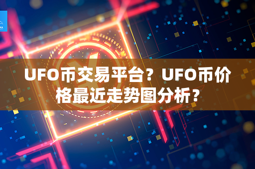 UFO币交易平台？UFO币价格最近走势图分析？