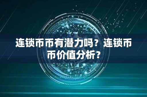 连锁币币有潜力吗？连锁币币价值分析？