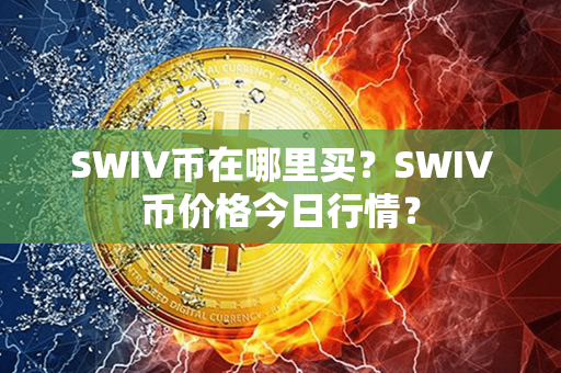 SWIV币在哪里买？SWIV币价格今日行情？