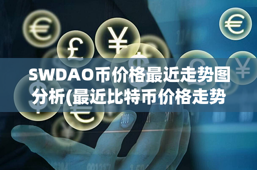 SWDAO币价格最近走势图分析(最近比特币价格走势图)